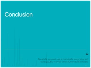2929
Conclusion
Essentially one needs only to control tube temperature and
matrix gas flow to create a known, reproducible mixture
“
 