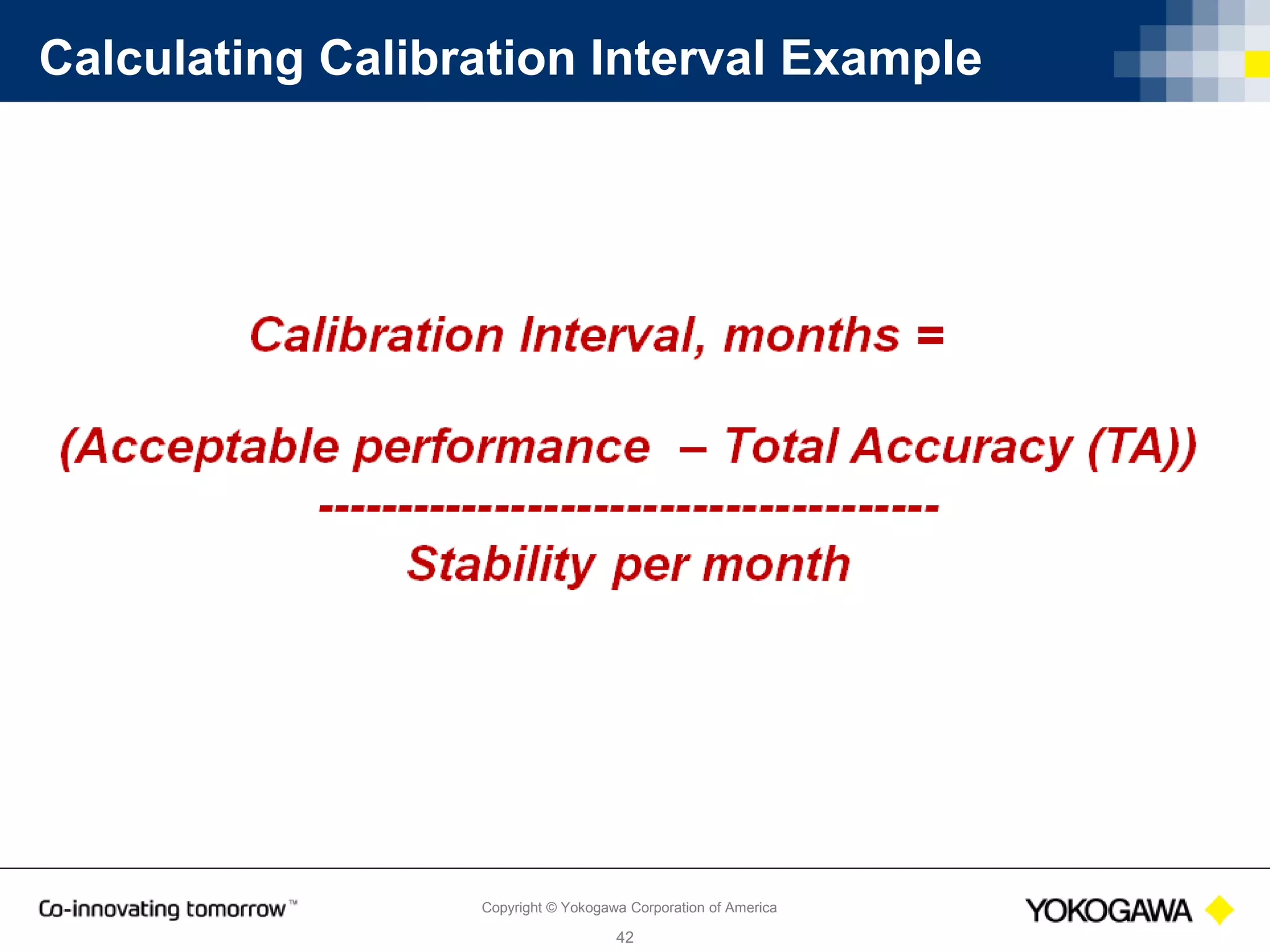 Copyright © Yokogawa Corporation of America
42
Calibration Interval Calculator
 http://www.dpharp.com/index.php/performance-
calculator
 