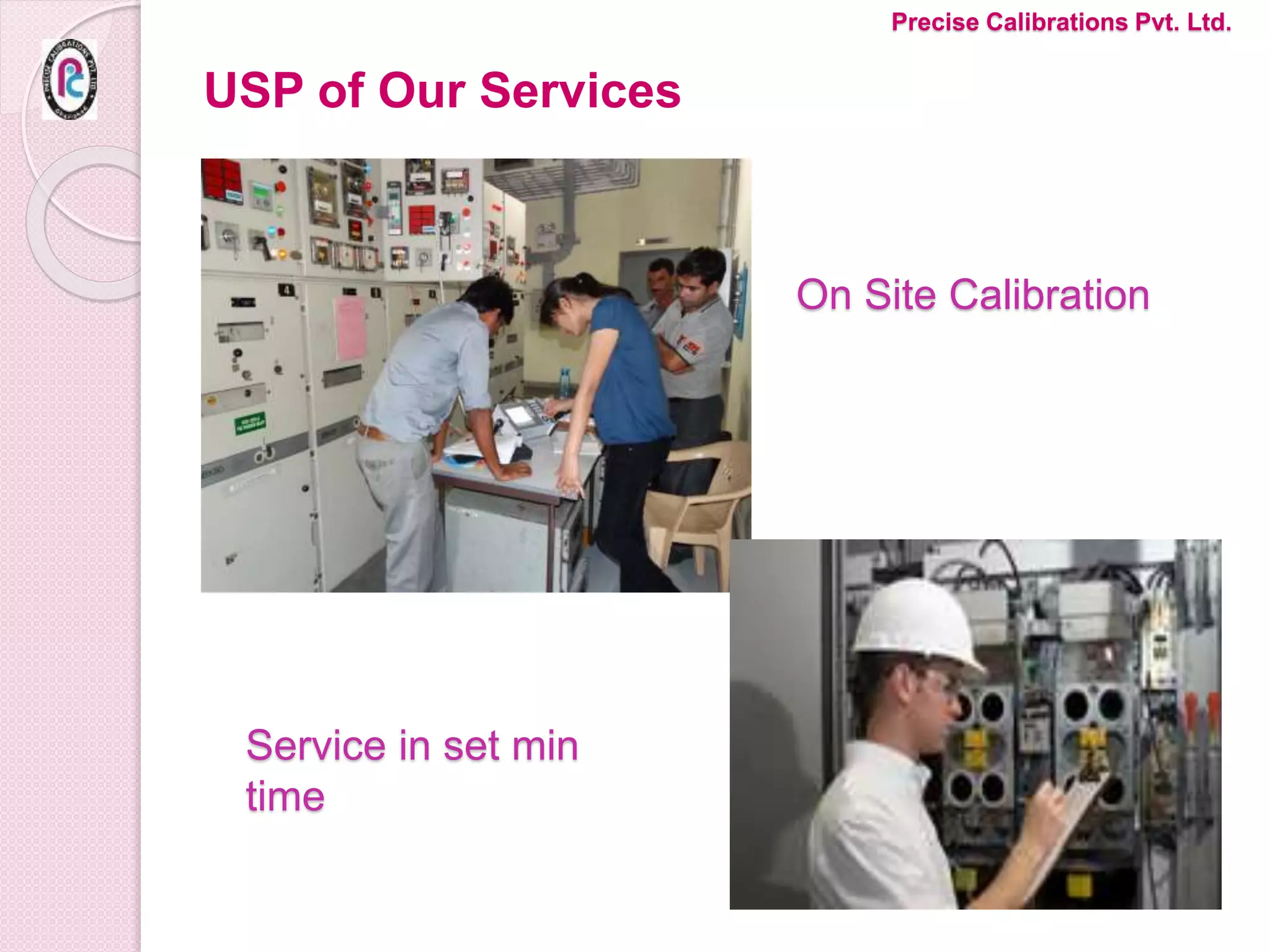 On Site Calibration
Precise Calibrations Pvt. Ltd.
USP of Our Services
Service in set min
time
 