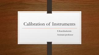 Calibration of Instruments
E.Karolinekersin
Assistant professor
 