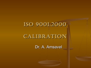 ISO 9001:2000

CalIbratIOn

   Dr. A. Amsavel
 