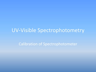 UV-Visible Spectrophotometry
Calibration of Spectrophotometer
 