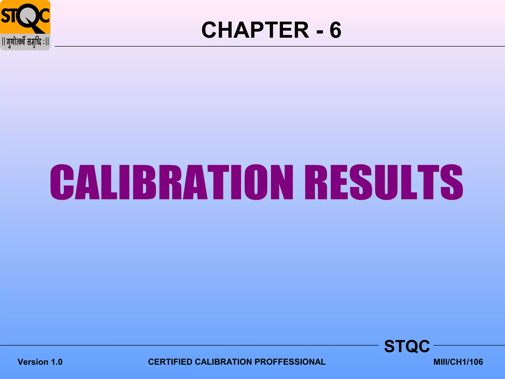 CHAPTER - 6




                                                    STQC
Version 1.0   CERTIFIED CALIBRATION PROFFESSIONAL          MIII/CH1/106
 