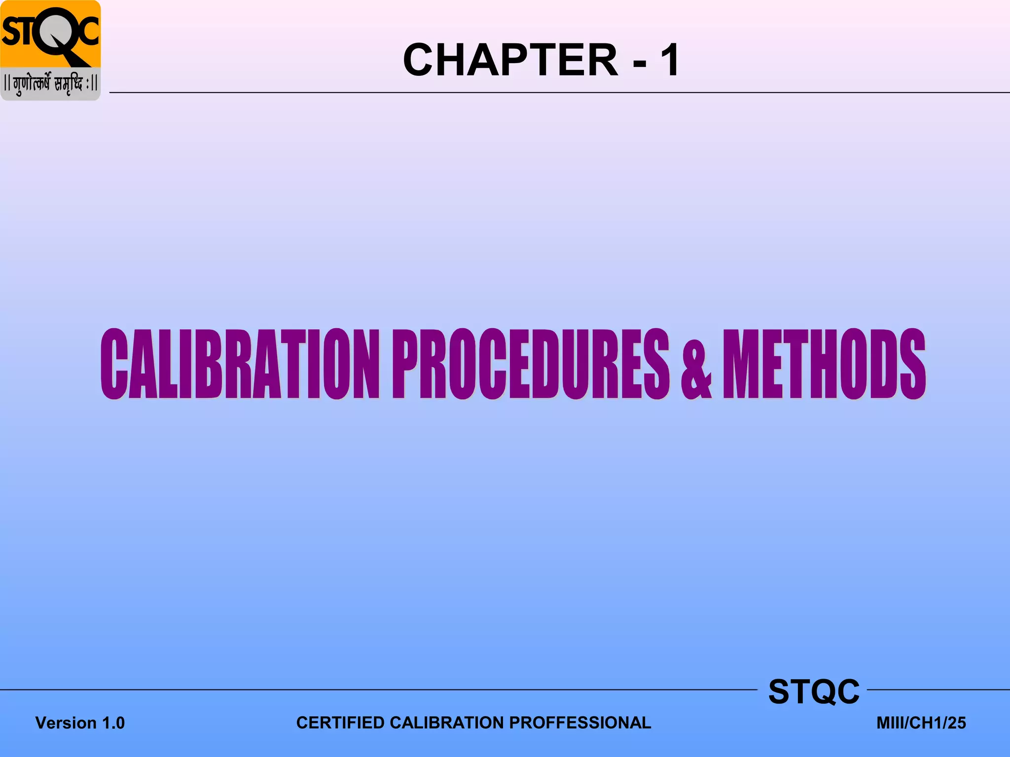 CHAPTER - 1




                                                    STQC
Version 1.0   CERTIFIED CALIBRATION PROFFESSIONAL          MIII/CH1/25
 