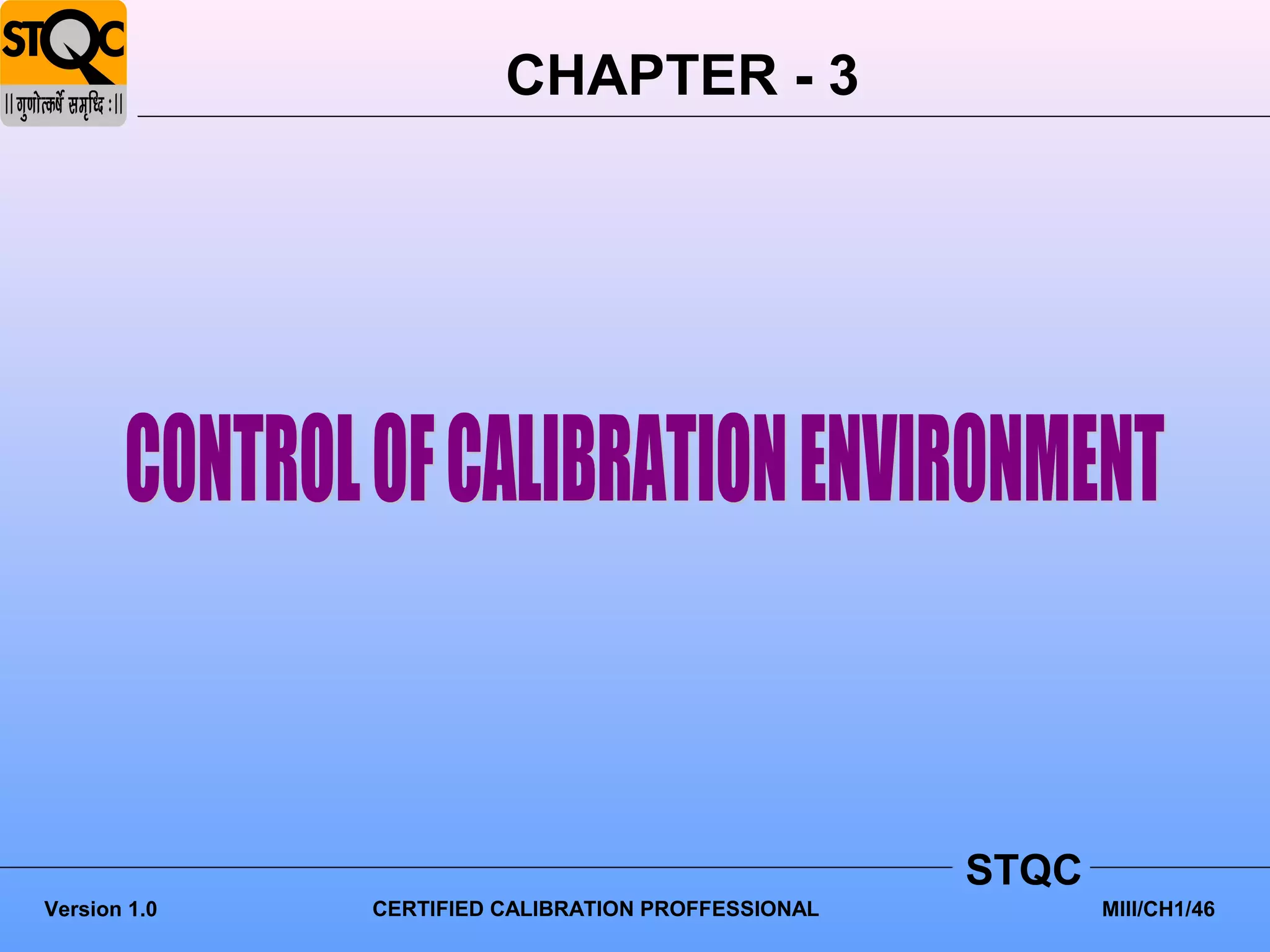 CHAPTER - 3




                                                    STQC
Version 1.0   CERTIFIED CALIBRATION PROFFESSIONAL          MIII/CH1/46
 