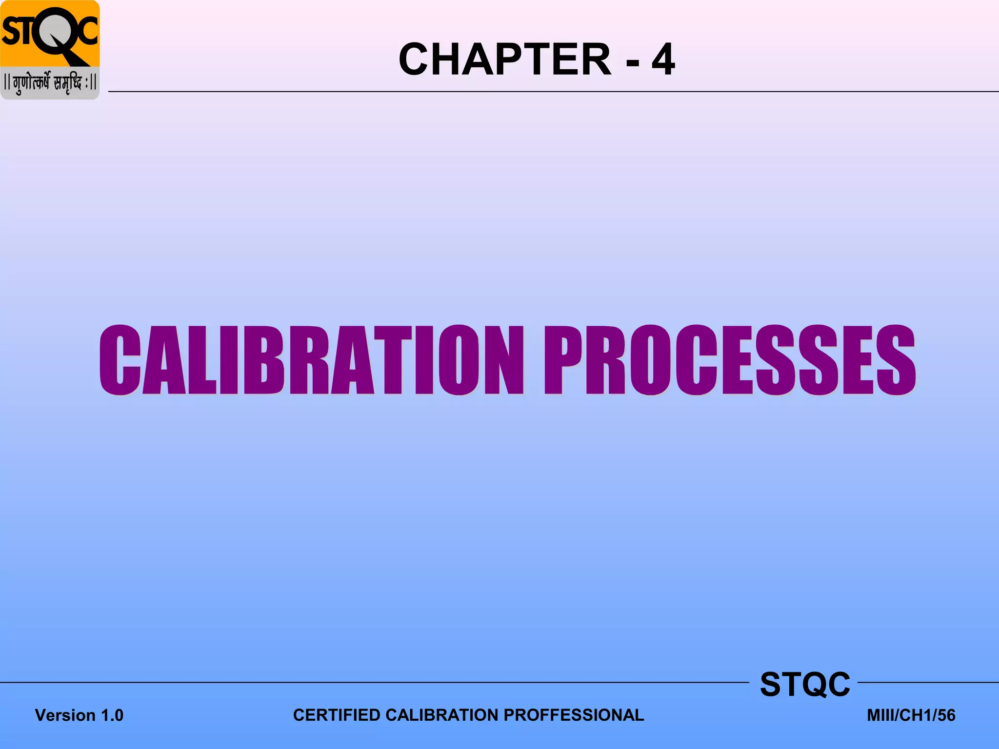 CHAPTER - 4




                                                    STQC
Version 1.0   CERTIFIED CALIBRATION PROFFESSIONAL          MIII/CH1/56
 