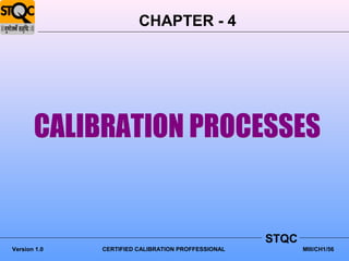 CHAPTER - 4




                                                    STQC
Version 1.0   CERTIFIED CALIBRATION PROFFESSIONAL          MIII/CH1/56
 