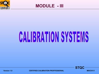 MODULE - III




                                                    STQC
Version 1.0   CERTIFIED CALIBRATION PROFFESSIONAL          MIII/CH1/1
 
