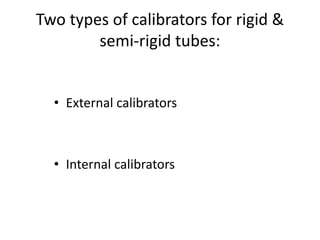 Two types of calibrators for rigid &
semi-rigid tubes:
? External calibrators
? Internal calibrators
 