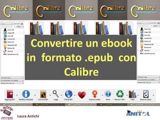 Laura Antichi
Convertire un ebook
in formato .epub con
Calibre
 