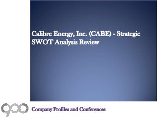Calibre Energy, Inc. (CABE) - Strategic
SWOT Analysis Review
Company Profiles and Conferences
 