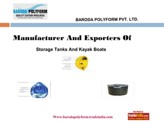 BARODA POLYFORM PVT. LTD.



Manufacturer And Exporters Of
     Storage Tanks And Kayak Boats




                      roto1234
           Www.barodapolyform.tradeindia.com
 