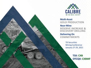 1
TD Securities
Mining Conference
January 27-29, 2021
Near-Mine
RESERVE INCREASE &
Multi-Asset
GOLD PRODUCTION
Delivering On
COMMITMENTS
DISCOVERY DRILLING
TSX: CXB
OTCQX: CXBMF
 