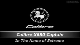 CONFIDENTIAL




Calibre X680 Captain
 