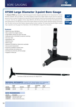 BORE GAUGING

        XT500 Large Diameter 3-point Bore Gauge
        The Bowers XT500 large diameter 3-point bore-gauge has been designed specifically for the measurement of internal
        diameters between 300 and 500mm. The newly designed constant-force digital readout ensures that the measuring
        pressure remains constant throughout the measurement whilst radiussed measuring anvils provide optimum centralisation         see p249 for
                                                                                                                                     wireless options
        in the part. Anvil sets are supplied in 25mm steps (300-325, 325-350 etc) and each set has been manufactured to the
        exact toleranced size. The 300-325mm anvils are the master reference set and are used for setting the gauge in the setting
        ring. The other anvil sets are then fitted as required without further re-setting. This means that only one 300mm setting
        ring is required to set the gauge for all diameters in the full 300-500mm range of the instrument.



        Features
        • Measuring range: 300-500mm
        • New constant-force digital readout
        • Single 300mm setting ring covers full range
        • Radiussed anvils of tool-steel for optimum centering
        • Accuracy: 15µm
        • Repeatability: 3µm
        • IP65 electronics
        • RS232 output
        • Resolution 0.01/0.001mm. Metric/inch switchable
        • Fast accurate measurement
        • Extensions available for deeper bores
        • UKAS certificate with setting ring
        • Certificate of conformity with bore gauge
        • Supplied in fitted case




                                    The Bowers XT500 with extension for deeper bores




          INDIVIDUAL INSTRUMENTS: Supplied with digital display unit, measuring
          head with interchangeable anvils and setting ring with UKAS certificate
                         Range                          Depth           Setting Ring    Sets of
          Code No        (mm)             Accuracy      (mm)            (mm)            Anvils
          SXT3000M       300-400          15 µm         120             300             4
          SXT5000M       300-500          15 µm         120             300             8


          DATA TRANSMISSION
          Code No        Description
          30-905-4516    Serial Data Output Cable
          30-926-6821    USB Data Output Cable
          25-604-013     Wireless Powered Opto Module



   10


BUK2012_P10-11.indd 10                                                                                                                         20/01/2012 08:18
 
