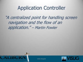 Application Controller“A centralized point for handling screen navigation and the flow of an application.” – Martin Fowler