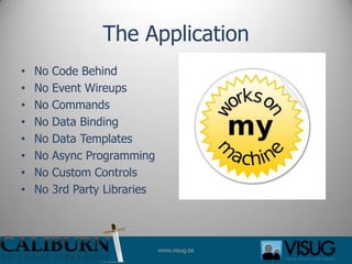 The ApplicationNo Code BehindNo Event WireupsNo CommandsNo Data BindingNo Data TemplatesNo Async ProgrammingNo Custom ControlsNo 3rd Party Libraries