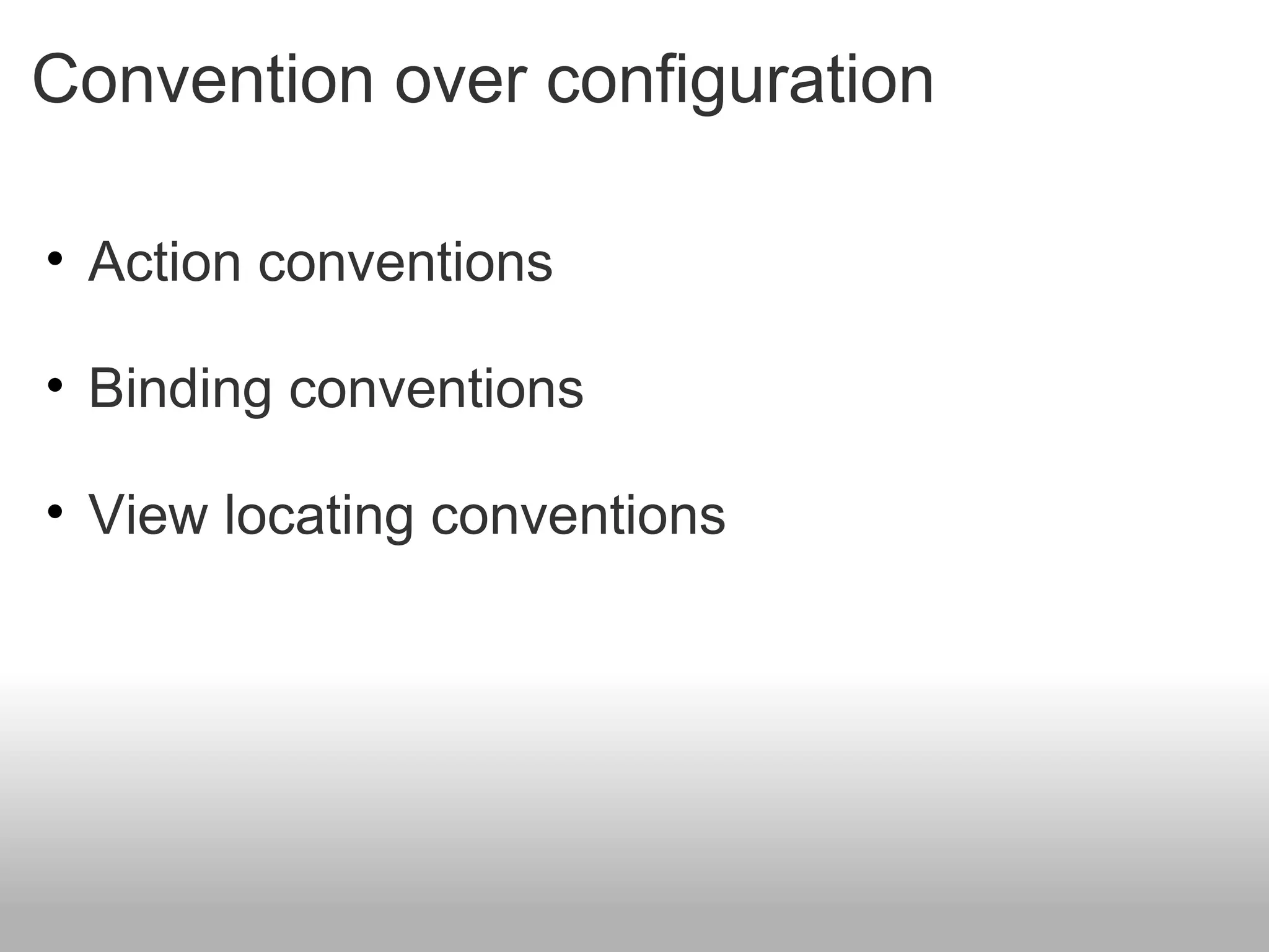 Convention over configuration Action conventions   Binding conventions   View locating conventions 