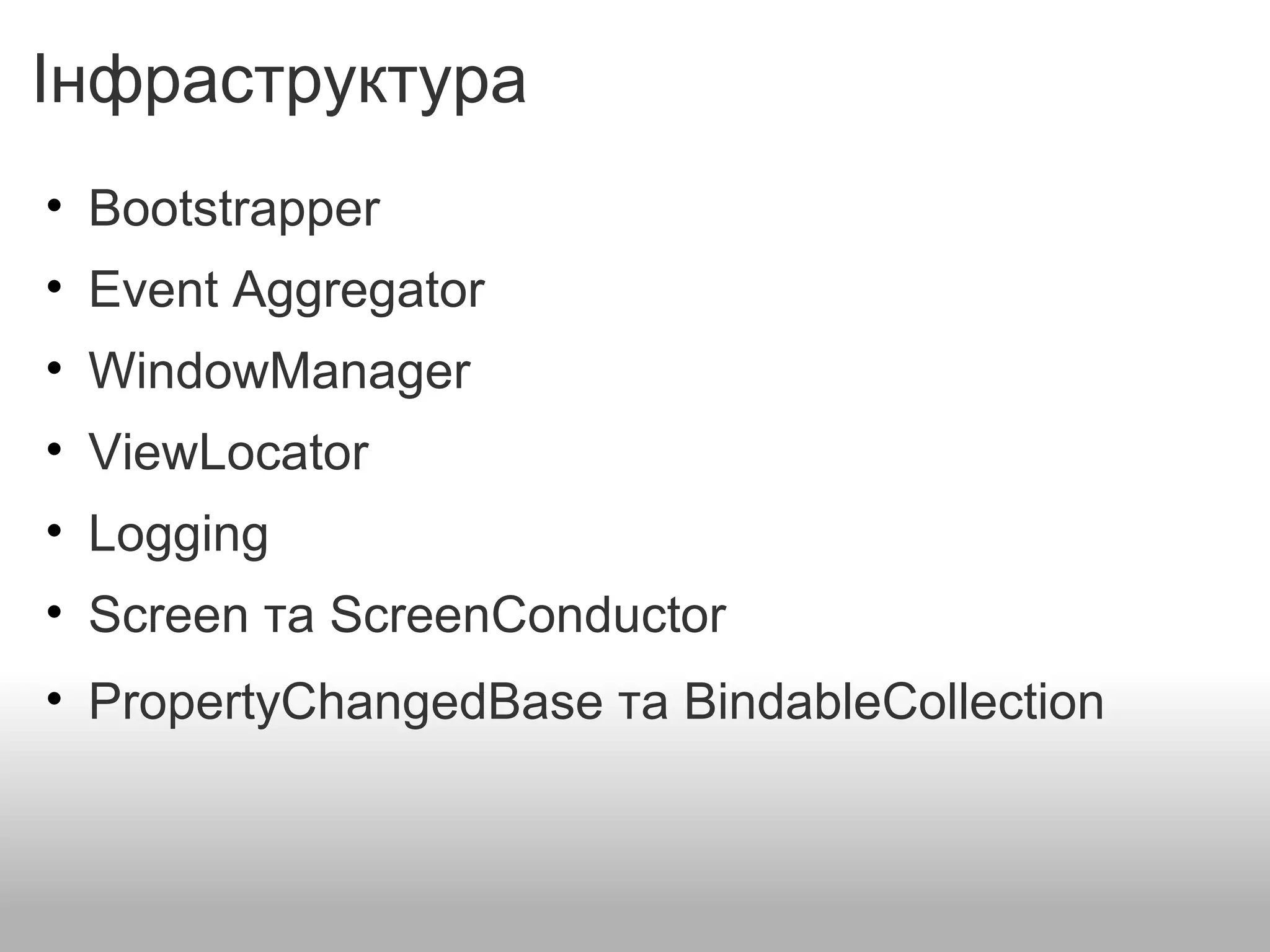 Інфраструктура Bootstrapper    Event Aggregator   WindowManager   ViewLocator   Logging    Screen та ScreenConductor   PropertyChangedBase та BindableCollection 