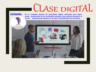 DEFINICIÓN.- Es un completo sistema de aprendizaje digital, elaborado para lograr
mayor comprensión de los contenidos escolares, que permite incorporar el
uso de equipamiento presente en el aula a la planificación de las clases.
 