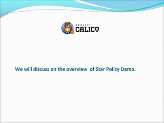 We will discuss on the overview of Star Policy Demo.
 