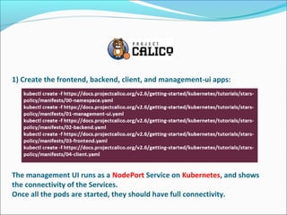 1) Create the frontend, backend, client, and management-ui apps:
The management UI runs as a NodePort Service on Kubernetes, and shows
the connectivity of the Services.
Once all the pods are started, they should have full connectivity.
 