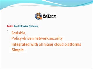 Calico has following features:
.
 