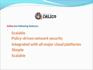 Calico has following features:
.
 