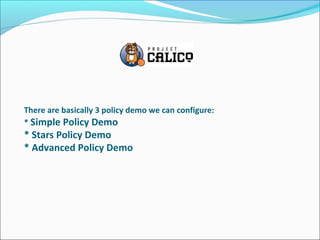 There are basically 3 policy demo we can configure:
* Simple Policy Demo
* Stars Policy Demo
* Advanced Policy Demo
 
