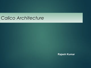 Calico Architecture
Rajesh Kumar
 