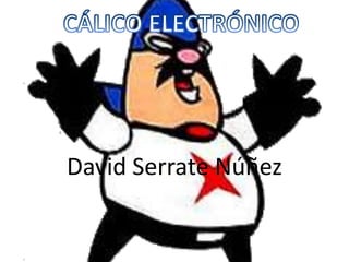 David Serrate Núñez CÁLICO ELECTRÓNICO 