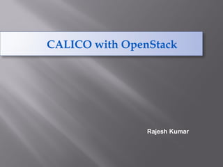 CALICO with OpenStack
Rajesh Kumar
 