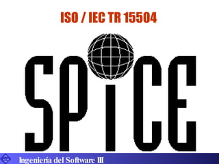 ISO / IEC TR 15504 Ingeniería del Software III 