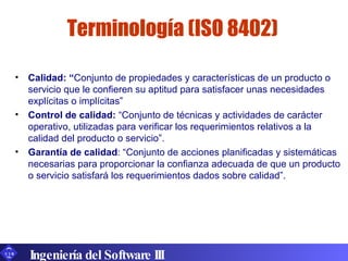 Terminología (ISO 8402) <ul><li>Calidad: “ Conjunto de propiedades y características de un producto o servicio que le conf...