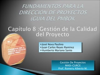 José Nova Paulino
Juan Carlos Reyes Ramírez
Humberto Mariano Santo



               Gestión De Proyectos
                    MASI-CURCE
              Prof. Romery Alberto M.
 