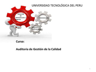UNIVERSIDAD TECNOLÓGICA DEL PERU

   FACULTAD
       DE
Administración y              Administración
Negocios




                   Negocios
                   internacionales




 Curso:

 Auditoria de Gestión de la Calidad




                                                      1
 