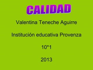 Valentina Teneche Aguirre
Institución educativa Provenza
10*1
2013
 