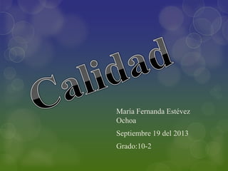 María Fernanda Estévez
Ochoa
Septiembre 19 del 2013

Grado:10-2

 