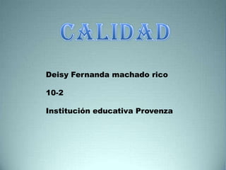 Deisy Fernanda machado rico
10-2
Institución educativa Provenza

 
