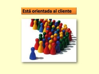Está orientada al cliente

 