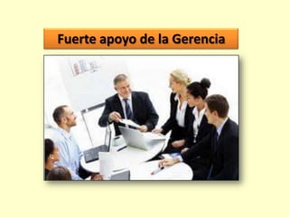 Fuerte apoyo de la Gerencia

 