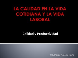 Calidad y Productividad
Ing. Marco Antonio Parra
 