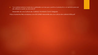  “La calidad abarca todas las cualidades con las que cuenta un producto o un servicio para ser
de utilidad a quién se sir...