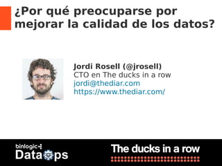 1 / 42
¿Por qué preocuparse por
mejorar la calidad de los datos?
Jordi Rosell (@jrosell)
CTO en The ducks in a row
jordi@thediar.com
https://www.thediar.com/
 