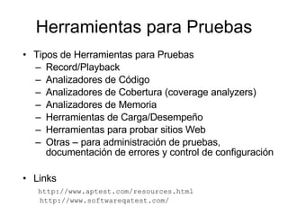 Herramientas para Pruebas <ul><li>Tipos de Herramientas para Pruebas </li></ul><ul><ul><li>Record/Playback </li></ul></ul>...