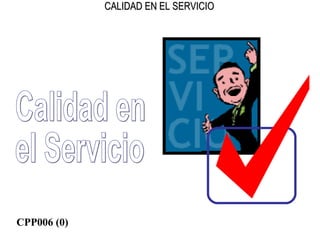 CALIDAD EN EL SERVICIOCALIDAD EN EL SERVICIO
CPP006 (0)
 