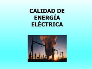 CALIDAD DE
ENERGÍA
ELÉCTRICA
 