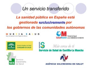 Un servicio transferido La sanidad pública en España está  gestionada  exclusivamente  por  los gobiernos de las comunidades autónomas 