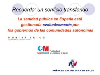 Recuerda: un servicio transferido La sanidad pública en España está  gestionada  exclusivamente  por  los gobiernos de las comunidades autónomas 