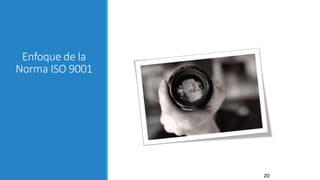 20
Enfoque de la
Norma ISO 9001
 